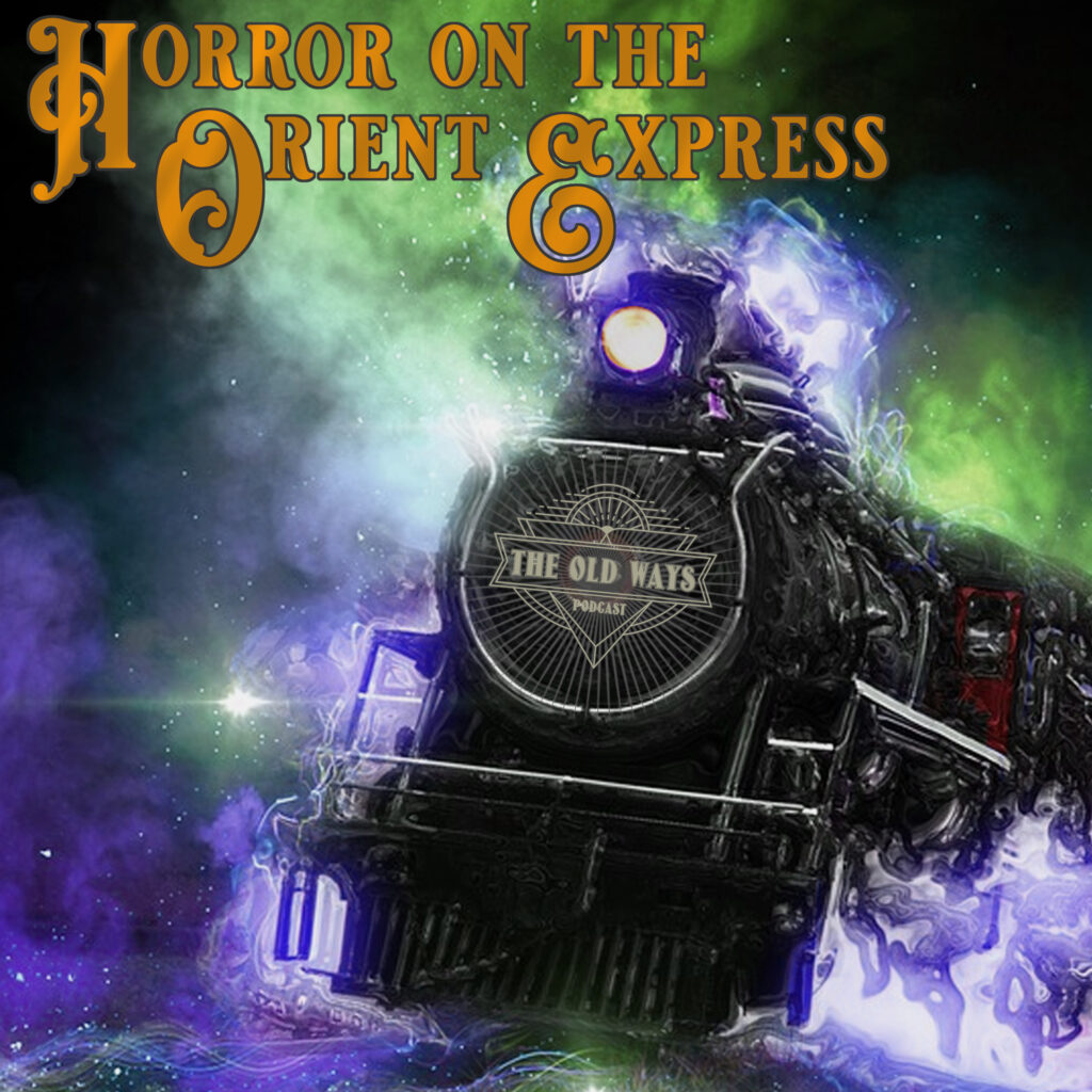 Horror on the Orient Express Show Notes Season 1 – The Old Ways Podcast